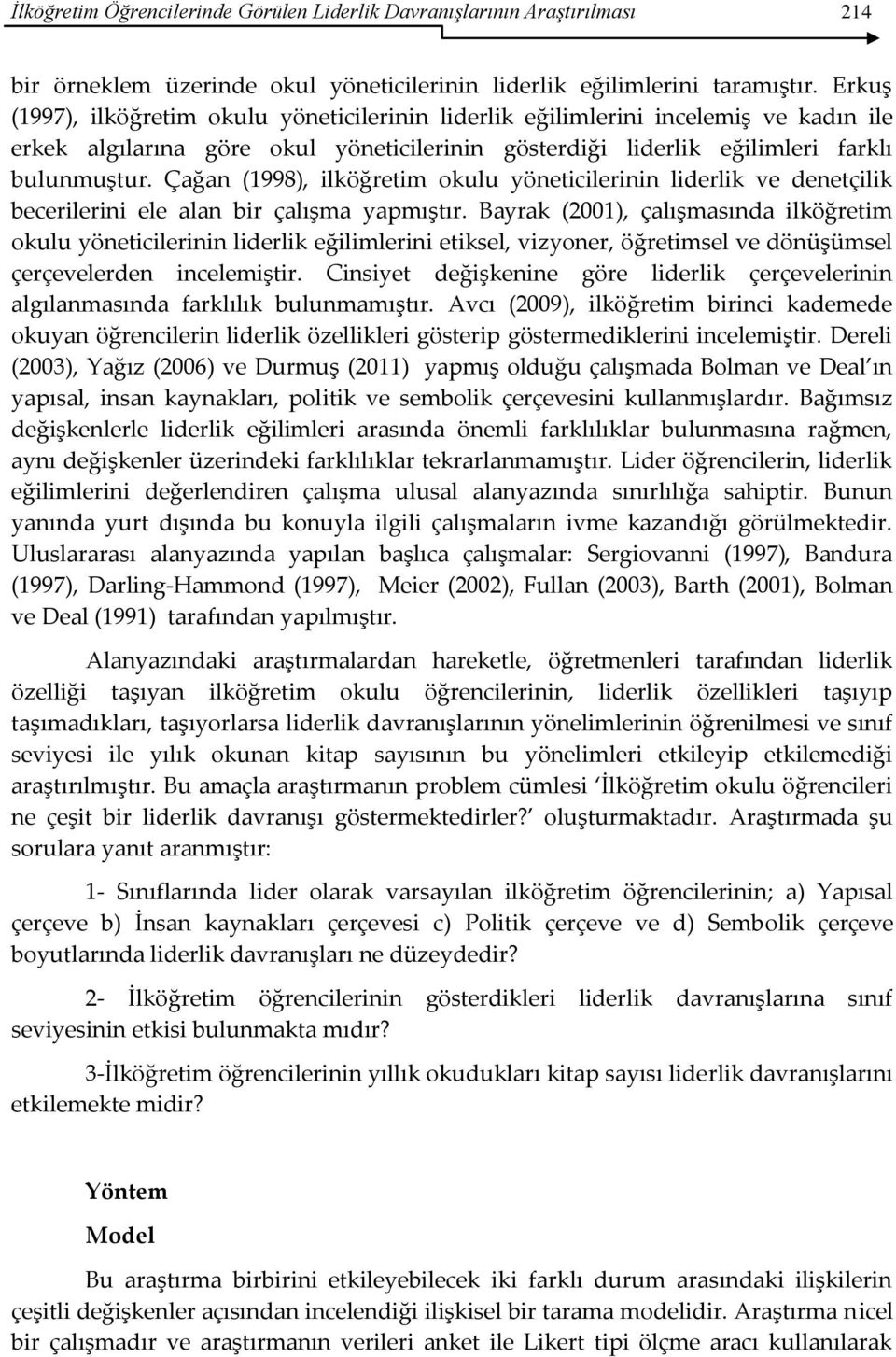 Çağan (1998), ilköğretim okulu yöneticilerinin liderlik ve denetçilik becerilerini ele alan bir çalışma yapmıştır.