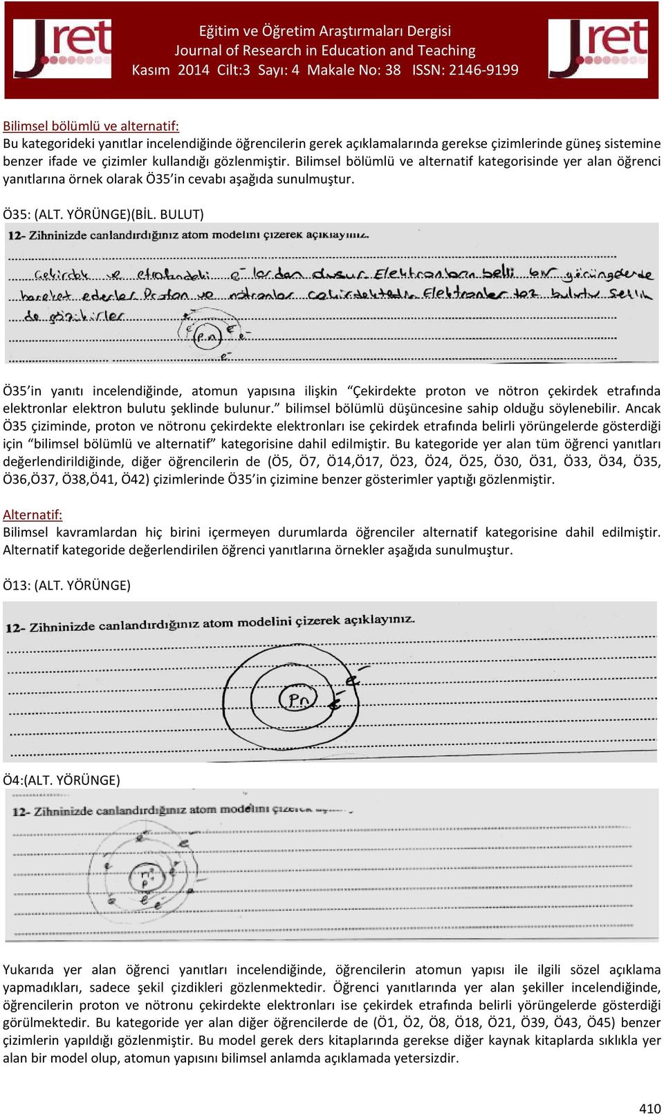 BULUT) Ö35 in yanıtı incelendiğinde, atomun yapısına ilişkin Çekirdekte proton ve nötron çekirdek etrafında elektronlar elektron bulutu şeklinde bulunur.