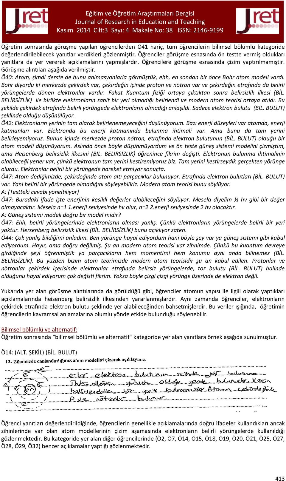 Görüşme alıntıları aşağıda verilmiştir. Ö40: Atom, şimdi derste de bunu animasyonlarla görmüştük, ehh, en sondan bir önce Bohr atom modeli vardı.