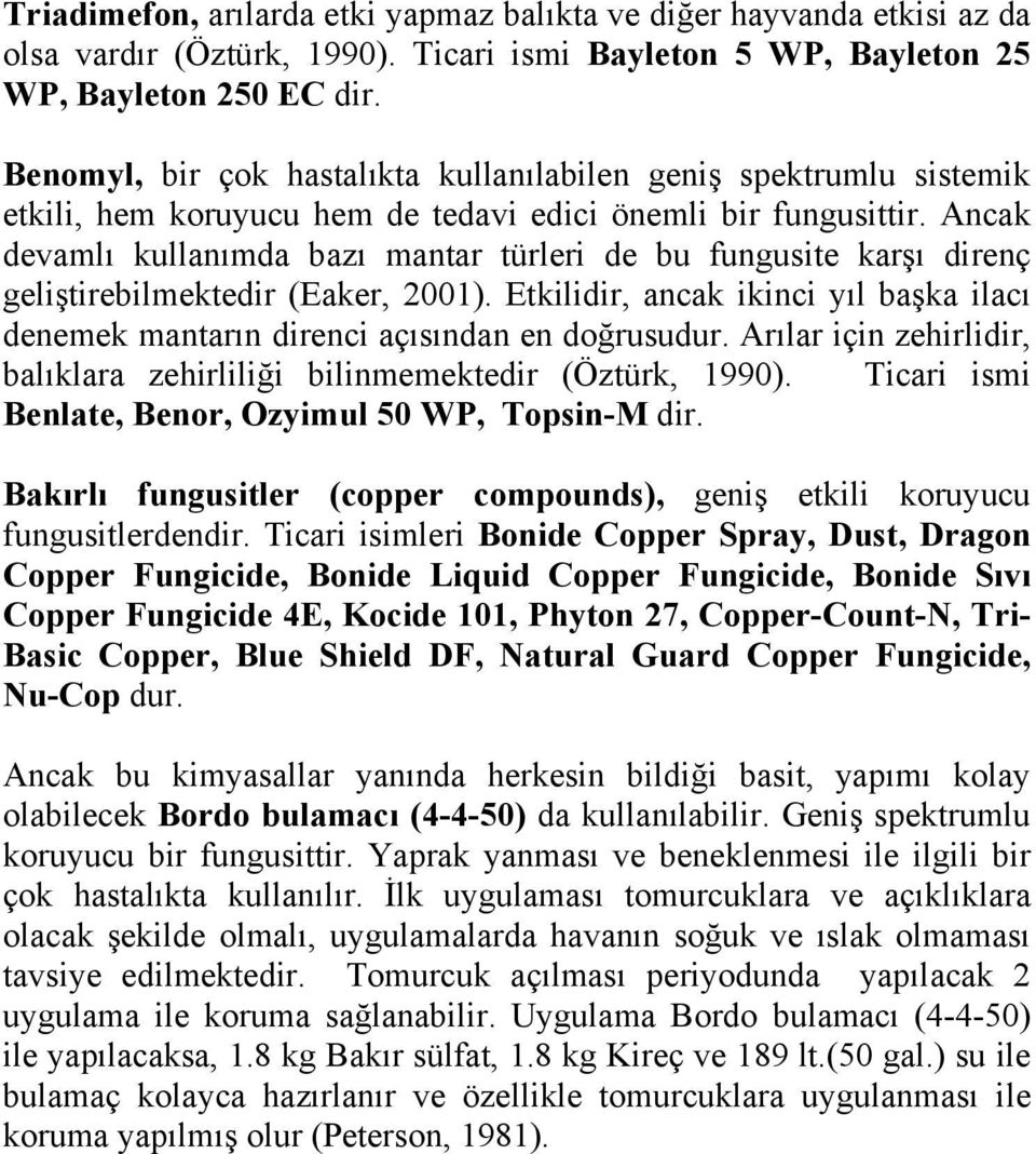 Ancak devamlı kullanımda bazı mantar türleri de bu fungusite karşı direnç geliştirebilmektedir (Eaker, 2001). Etkilidir, ancak ikinci yıl başka ilacı denemek mantarın direnci açısından en doğrusudur.