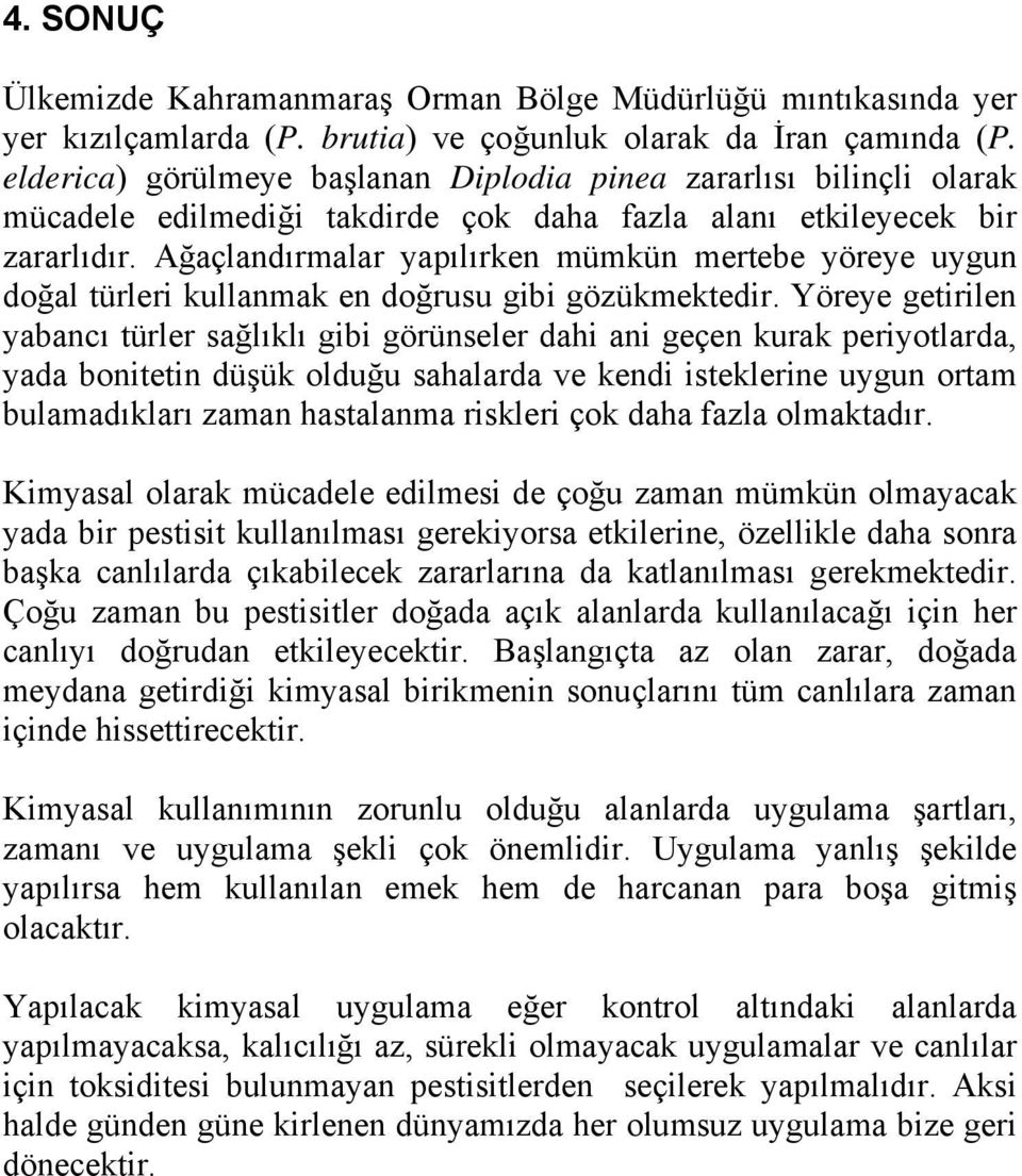 Ağaçlandırmalar yapılırken mümkün mertebe yöreye uygun doğal türleri kullanmak en doğrusu gibi gözükmektedir.