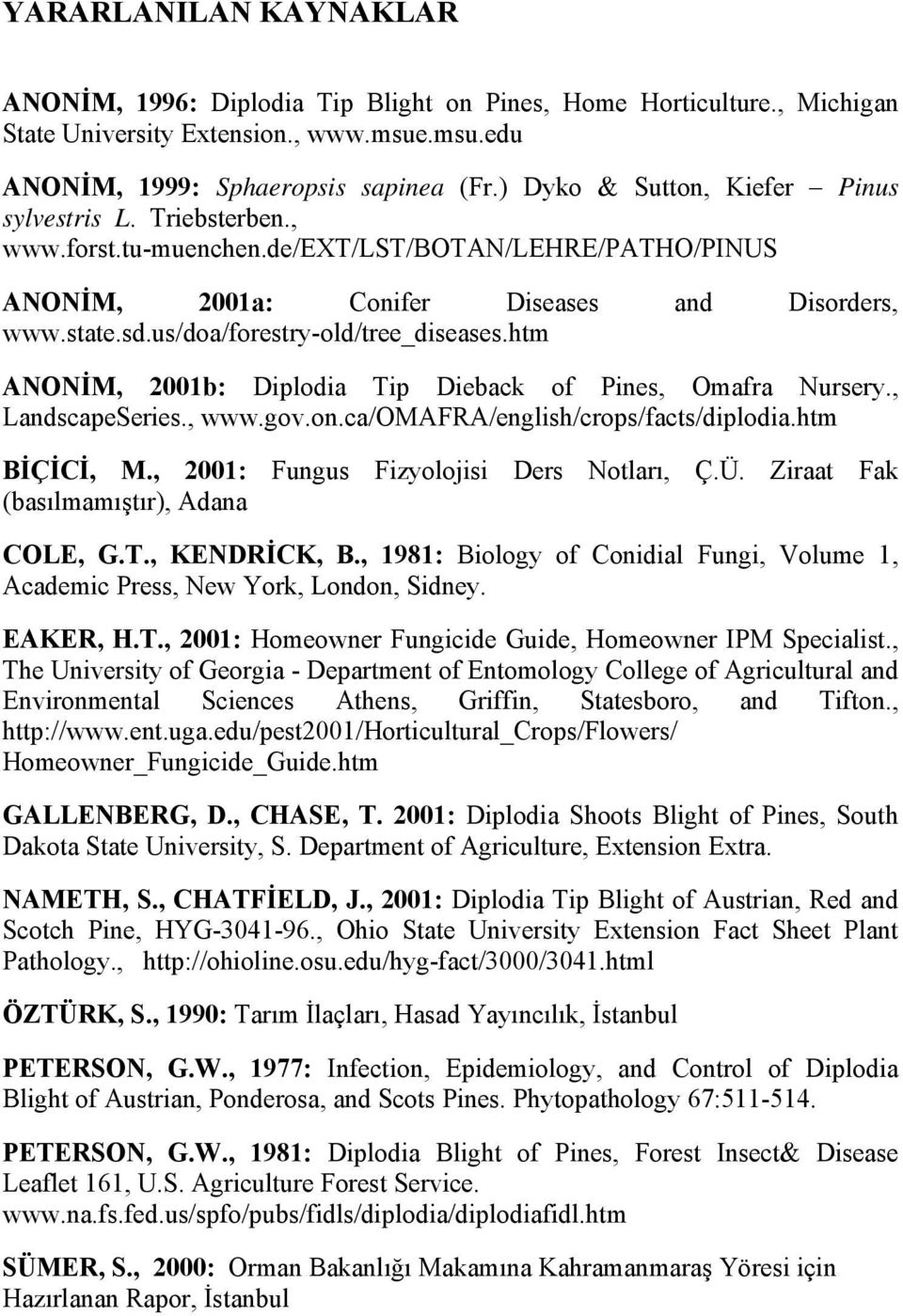 us/doa/forestry-old/tree_diseases.htm ANONİM, 2001b: Diplodia Tip Dieback of Pines, Omafra Nursery., LandscapeSeries., www.gov.on.ca/omafra/english/crops/facts/diplodia.htm BİÇİCİ, M.