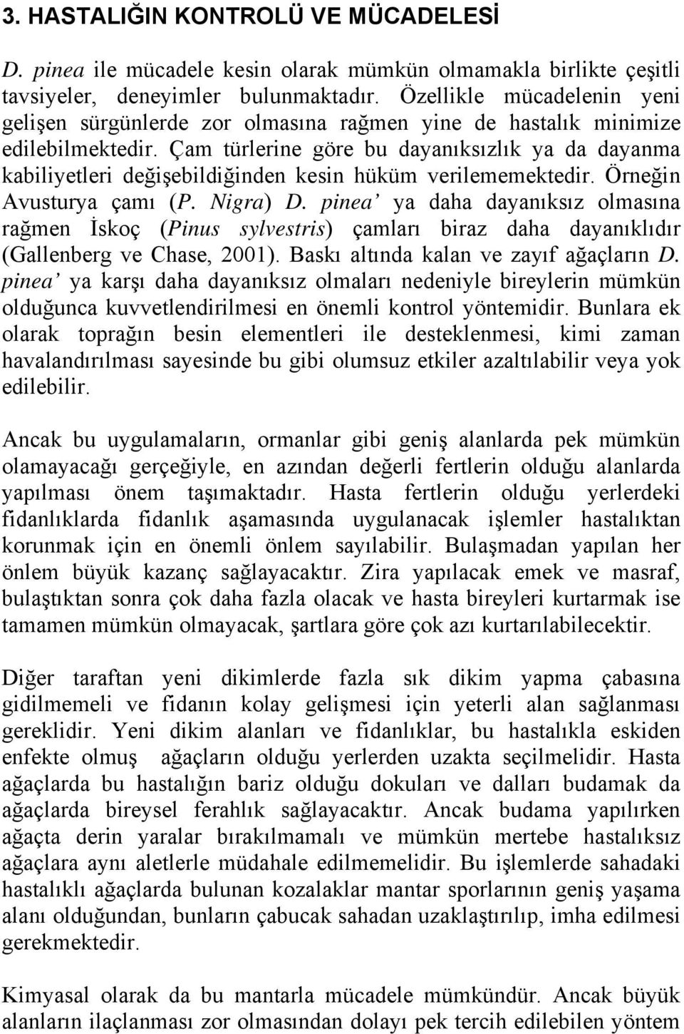 Çam türlerine göre bu dayanıksızlık ya da dayanma kabiliyetleri değişebildiğinden kesin hüküm verilememektedir. Örneğin Avusturya çamı (P. Nigra) D.