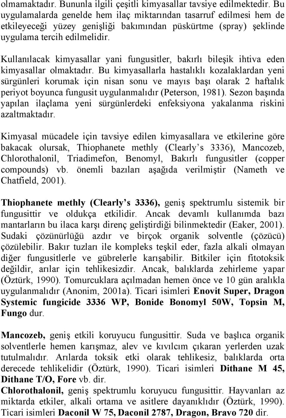 Kullanılacak kimyasallar yani fungusitler, bakırlı bileşik ihtiva eden kimyasallar olmaktadır.