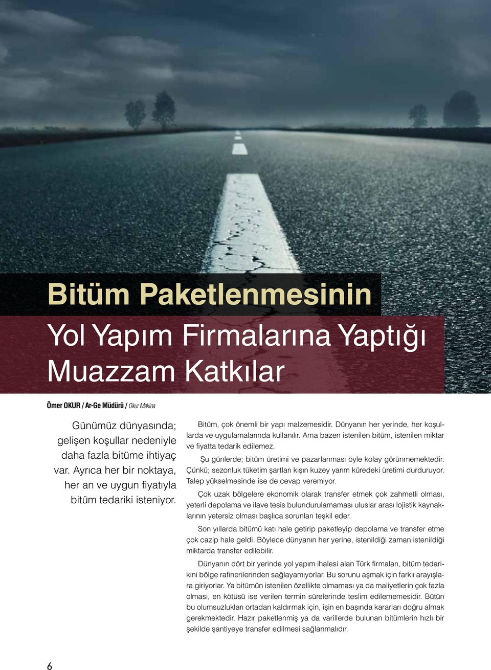 Ama bazen istenilen bitüm, istenilen miktar ve fiyatta tedarik edilemez. Şu günlerde; bitüm üretimi ve pazarlanması öyle kolay görünmemektedir.