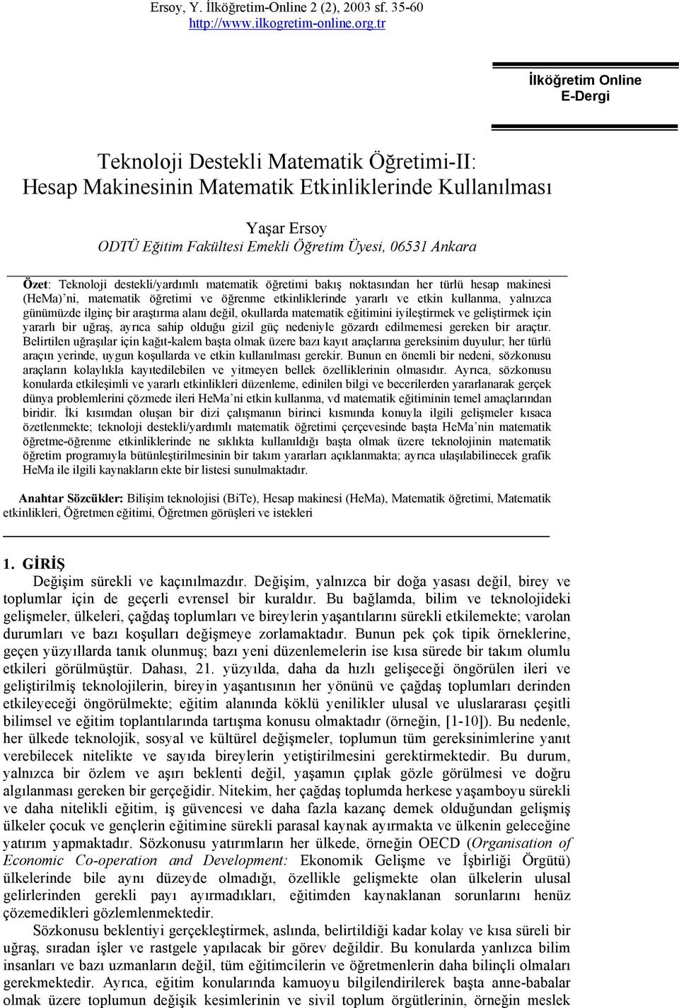 Özet: Teknoloji destekli/yardımlı matematik öğretimi bakış noktasından her türlü hesap makinesi (HeMa) ni, matematik öğretimi ve öğrenme etkinliklerinde yararlı ve etkin kullanma, yalnızca günümüzde