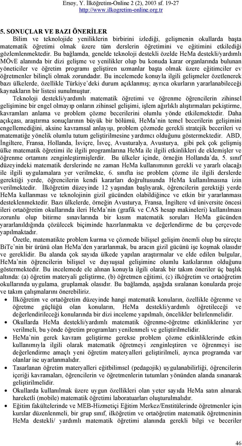 Bu bağlamda, genelde teknoloji destekli özelde HeMa destekli/yardımlı MÖvE alanında bir dizi gelişme ve yenilikler olup bu konuda karar organlarında bulunan yöneticiler ve öğretim programı geliştiren