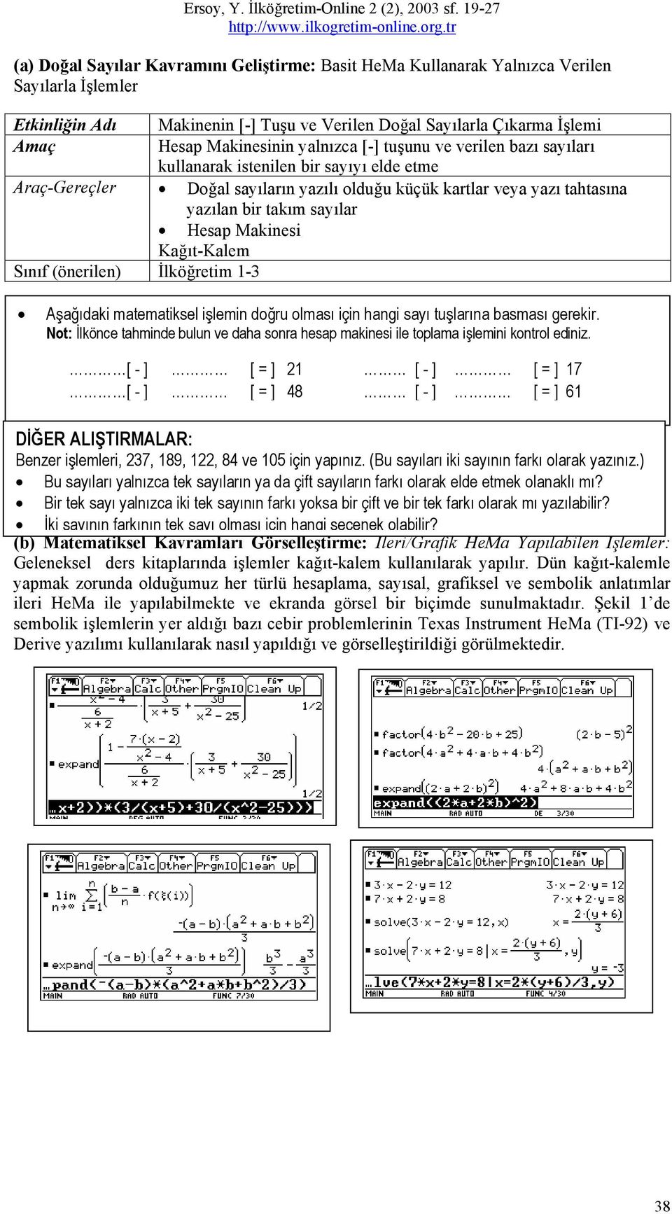 Makinesi Kağıt-Kalem Sınıf (önerilen) İlköğretim 1-3 Aşağıdaki matematiksel işlemin doğru olması için hangi sayı tuşlarına basması gerekir.