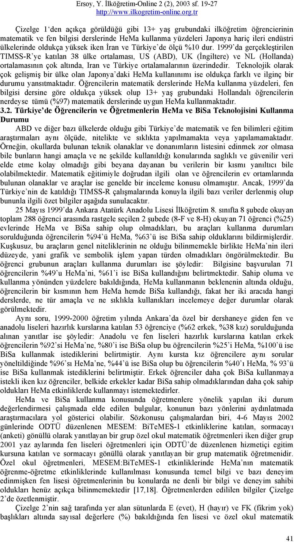 1999 da gerçekleştirilen TIMSS-R ye katılan 38 ülke ortalaması, US (ABD), UK (İngiltere) ve NL (Hollanda) ortalamasının çok altında, Iran ve Türkiye ortalamalarının üzerindedir.