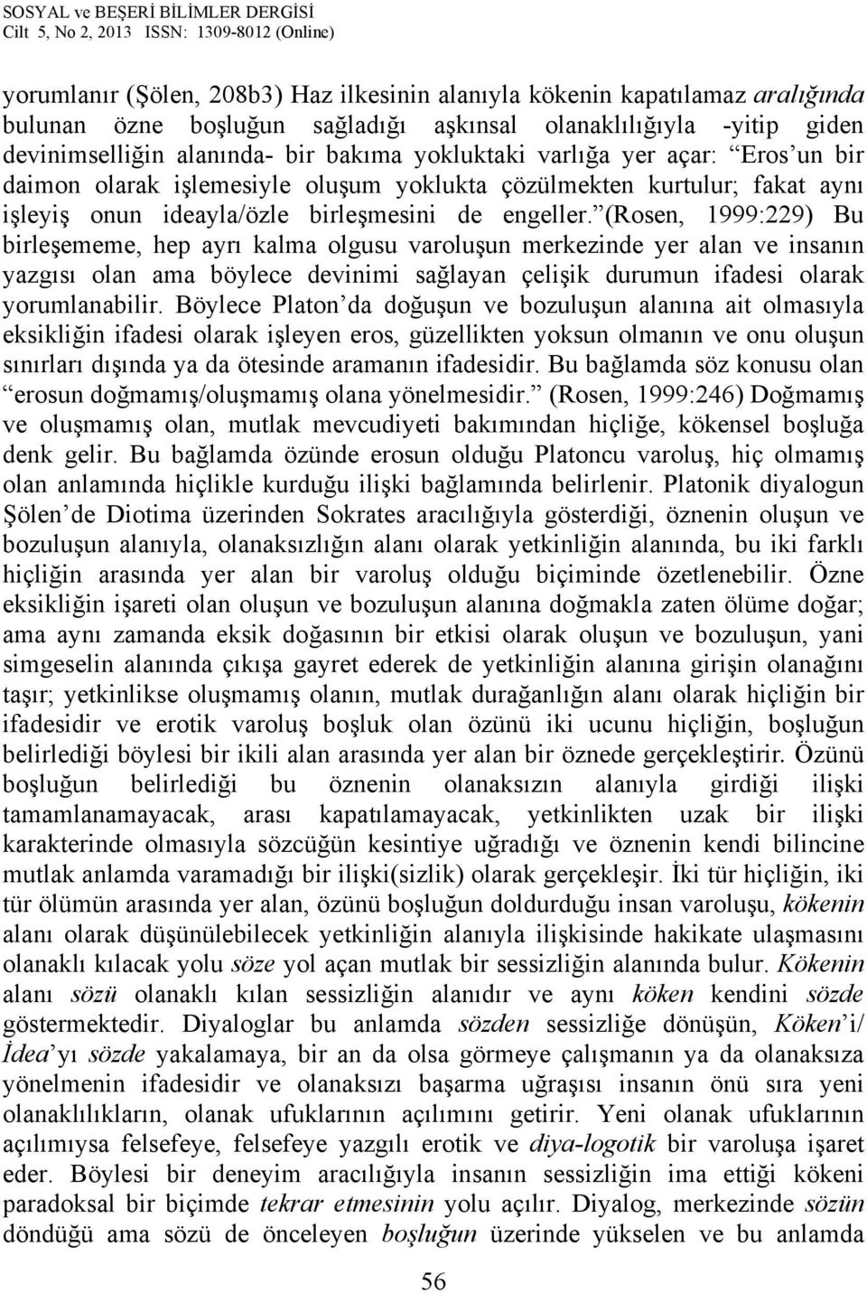 (Rosen, 1999:229) Bu birleşememe, hep ayrı kalma olgusu varoluşun merkezinde yer alan ve insanın yazgısı olan ama böylece devinimi sağlayan çelişik durumun ifadesi olarak yorumlanabilir.