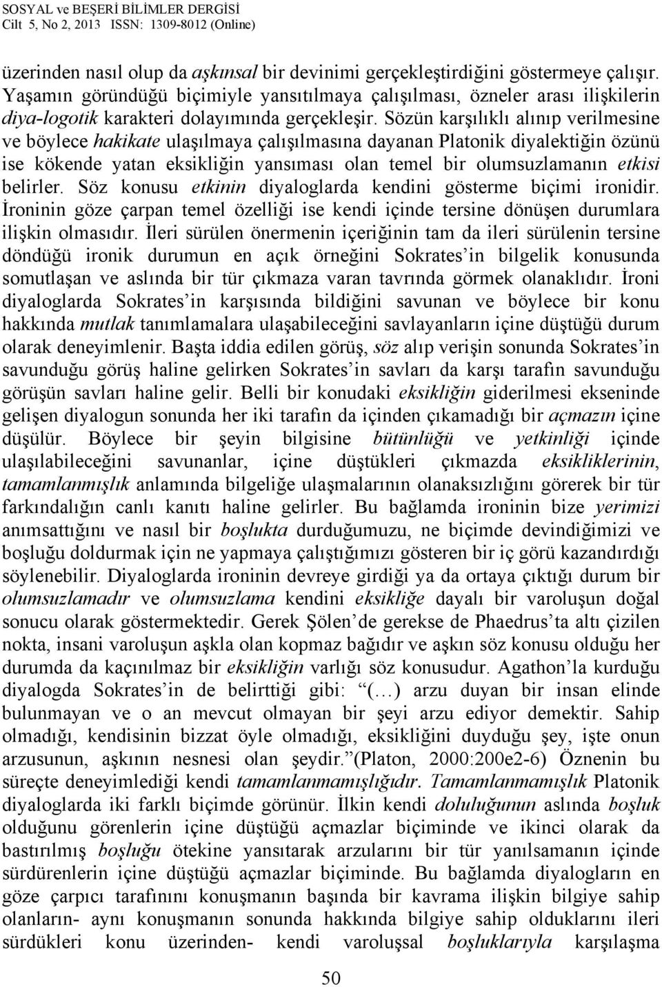 Sözün karşılıklı alınıp verilmesine ve böylece hakikate ulaşılmaya çalışılmasına dayanan Platonik diyalektiğin özünü ise kökende yatan eksikliğin yansıması olan temel bir olumsuzlamanın etkisi