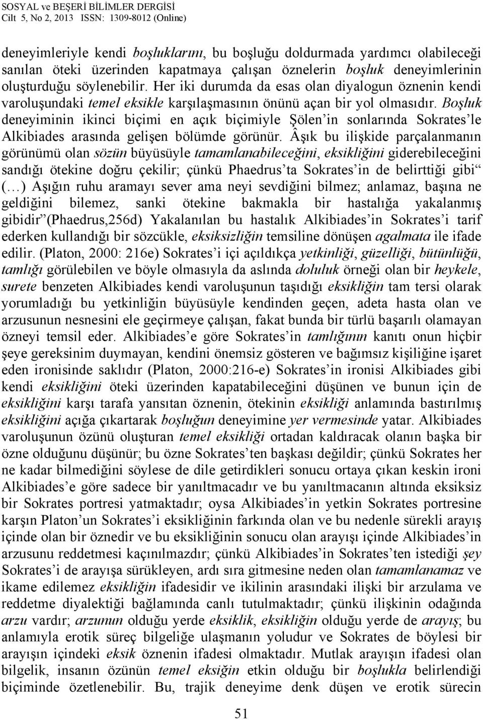 Boşluk deneyiminin ikinci biçimi en açık biçimiyle Şölen in sonlarında Sokrates le Alkibiades arasında gelişen bölümde görünür.