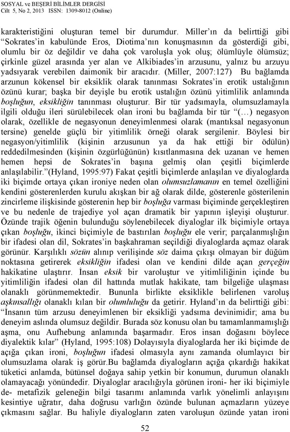 yer alan ve Alkibiades in arzusunu, yalnız bu arzuyu yadsıyarak verebilen daimonik bir aracıdır.