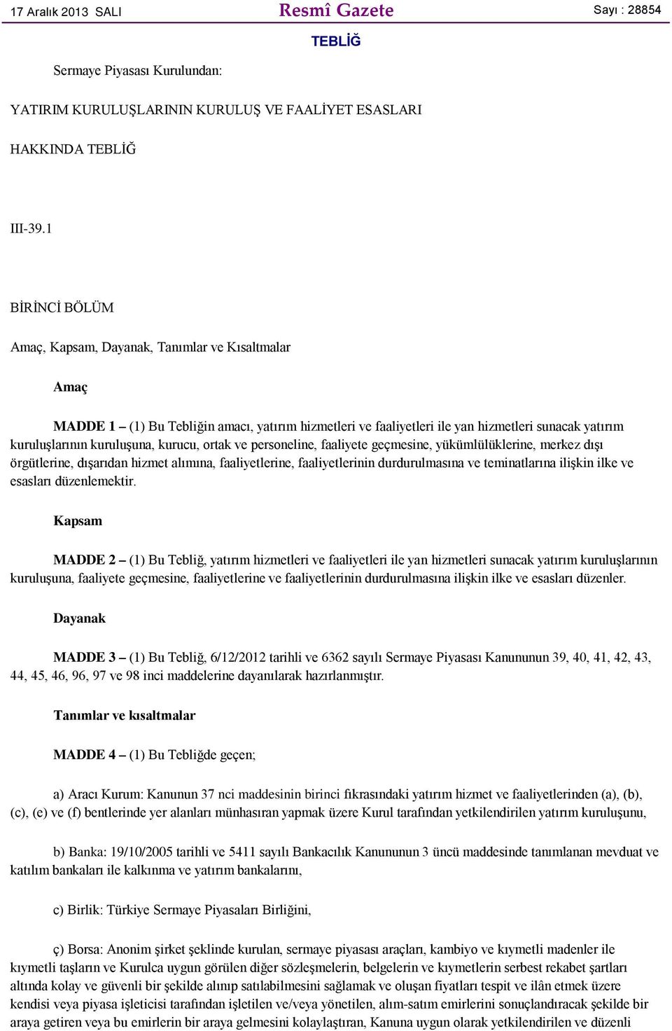 kurucu, ortak ve personeline, faaliyete geçmesine, yükümlülüklerine, merkez dışı örgütlerine, dışarıdan hizmet alımına, faaliyetlerine, faaliyetlerinin durdurulmasına ve teminatlarına ilişkin ilke ve