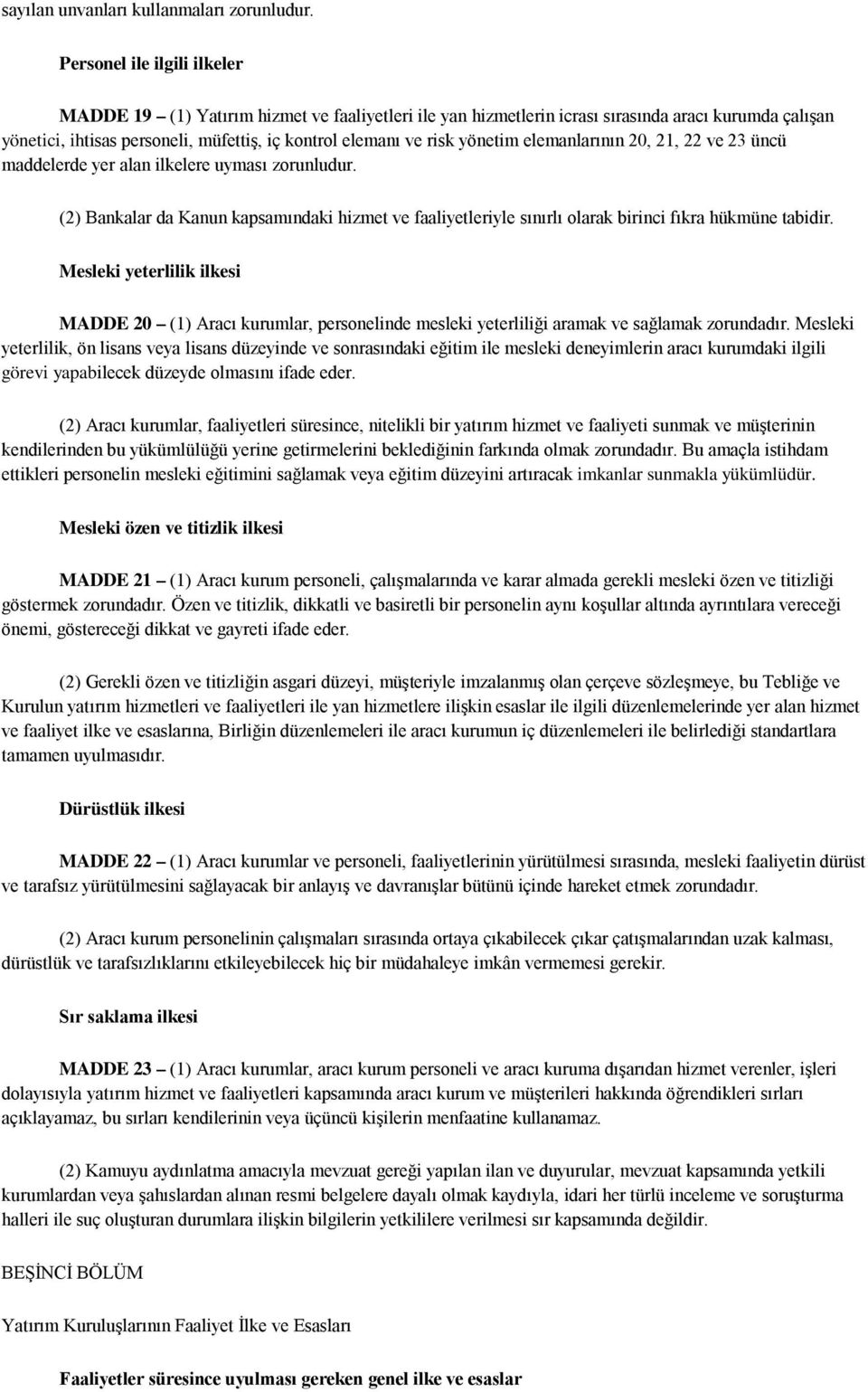 yönetim elemanlarının 20, 21, 22 ve 23 üncü maddelerde yer alan ilkelere uyması zorunludur. (2) Bankalar da Kanun kapsamındaki hizmet ve faaliyetleriyle sınırlı olarak birinci fıkra hükmüne tabidir.