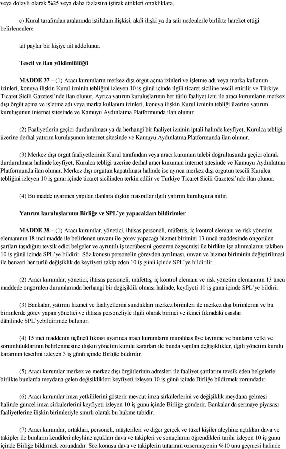 Tescil ve ilan yükümlülüğü MADDE 37 (1) Aracı kurumların merkez dışı örgüt açma izinleri ve işletme adı veya marka kullanım izinleri, konuya ilişkin Kurul izninin tebliğini izleyen 10 iş günü içinde