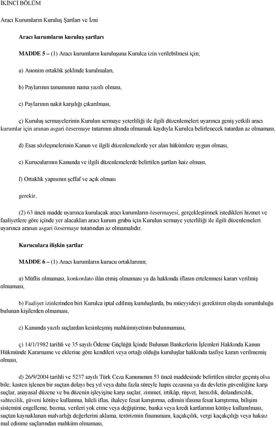 yetkili aracı kurumlar için aranan asgari özsermaye tutarının altında olmamak kaydıyla Kurulca belirlenecek tutardan az olmaması, d) Esas sözleşmelerinin Kanun ve ilgili düzenlemelerde yer alan