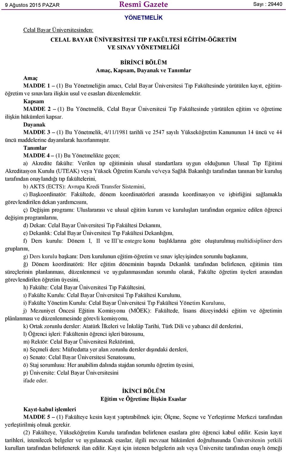 Kapsam MADDE 2 (1) Bu Yönetmelik, Celal Bayar Üniversitesi Tıp Fakültesinde yürütülen eğitim ve öğretime ilişkin hükümleri kapsar.