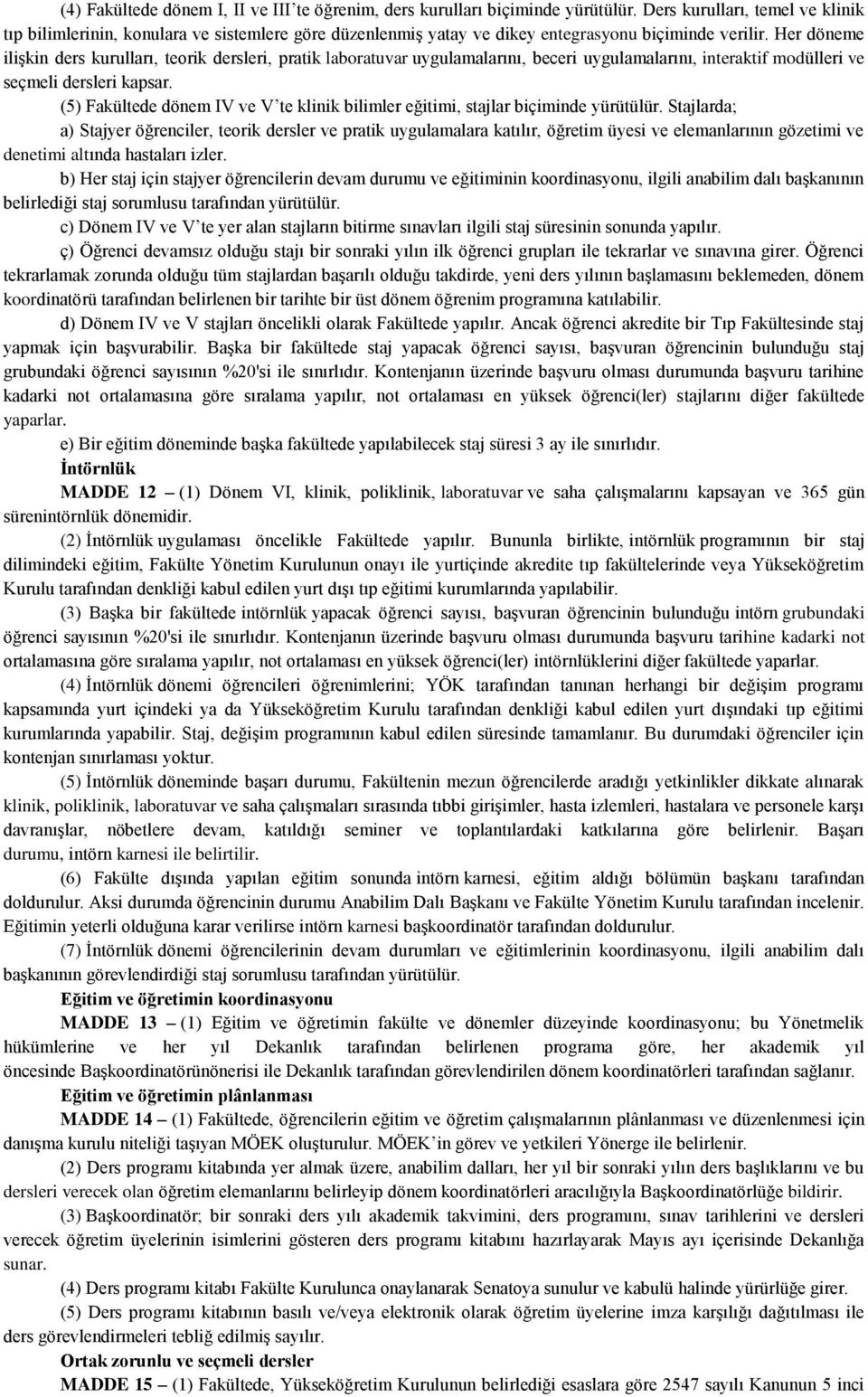 Her döneme ilişkin ders kurulları, teorik dersleri, pratik laboratuvar uygulamalarını, beceri uygulamalarını, interaktif modülleri ve seçmeli dersleri kapsar.