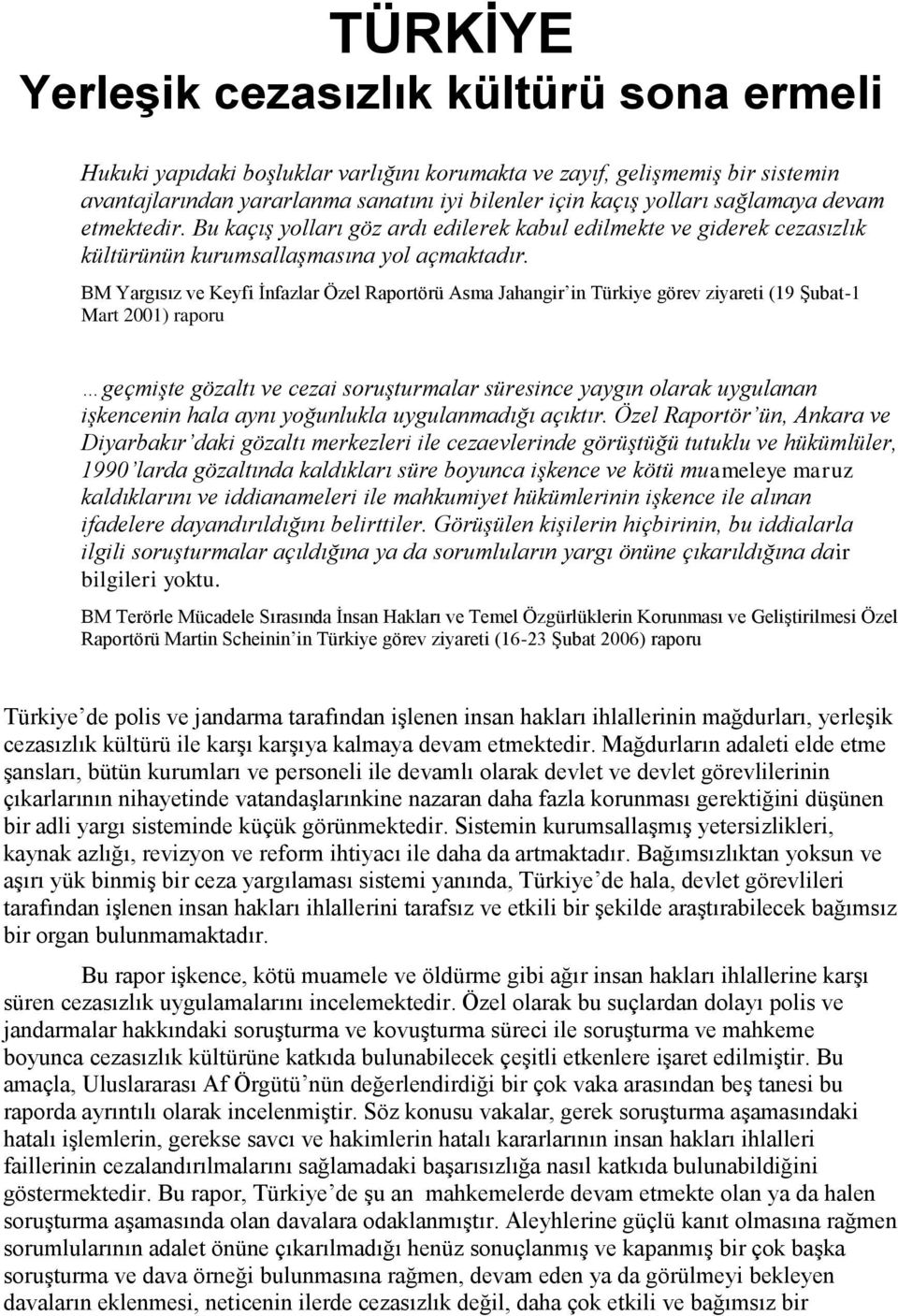 BM Yargısız ve Keyfi İnfazlar Özel Raportörü Asma Jahangir in Türkiye görev ziyareti (19 Şubat-1 Mart 2001) raporu geçmişte gözaltı ve cezai soruşturmalar süresince yaygın olarak uygulanan işkencenin