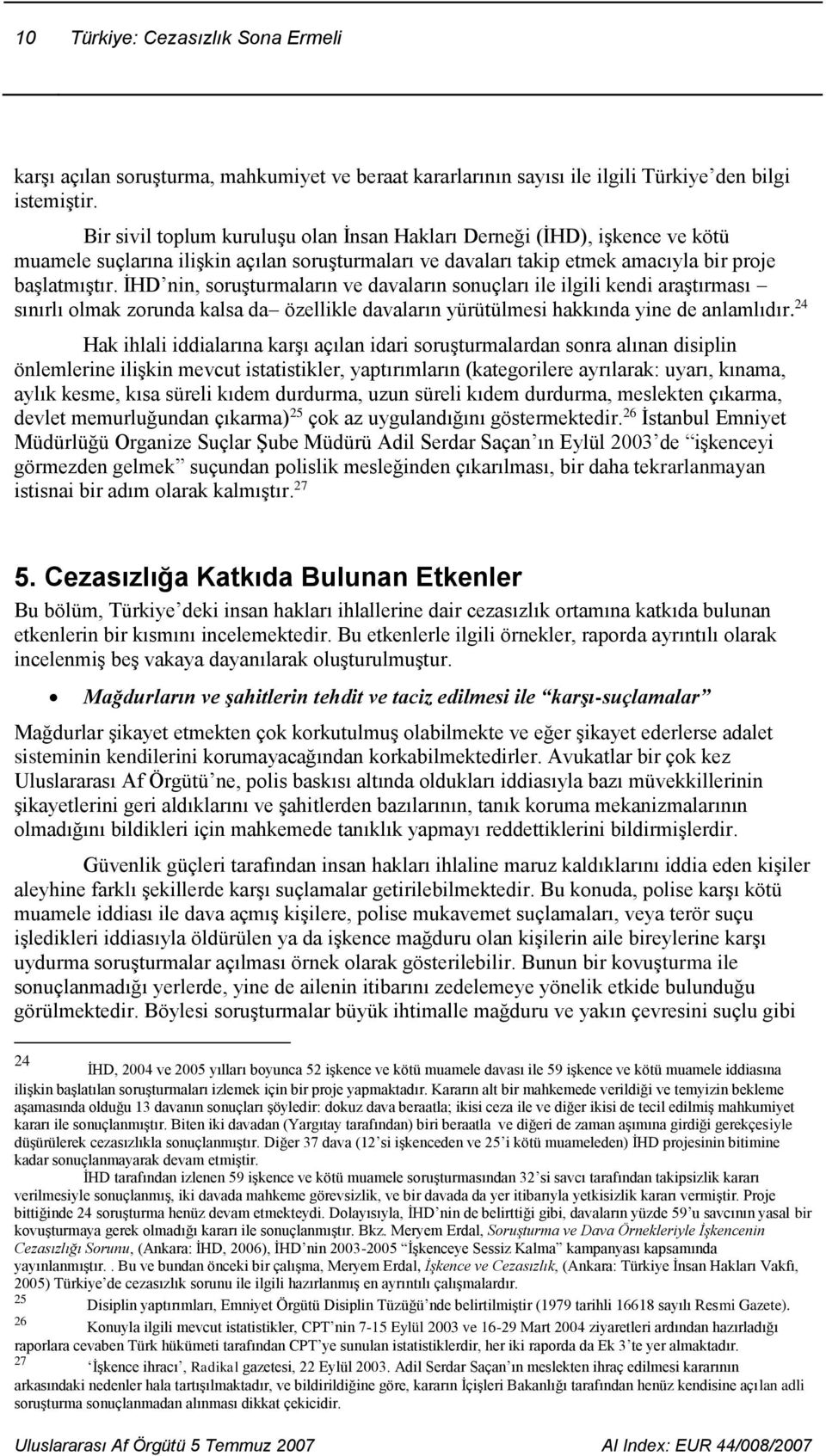 İHD nin, soruşturmaların ve davaların sonuçları ile ilgili kendi araştırması sınırlı olmak zorunda kalsa da özellikle davaların yürütülmesi hakkında yine de anlamlıdır.