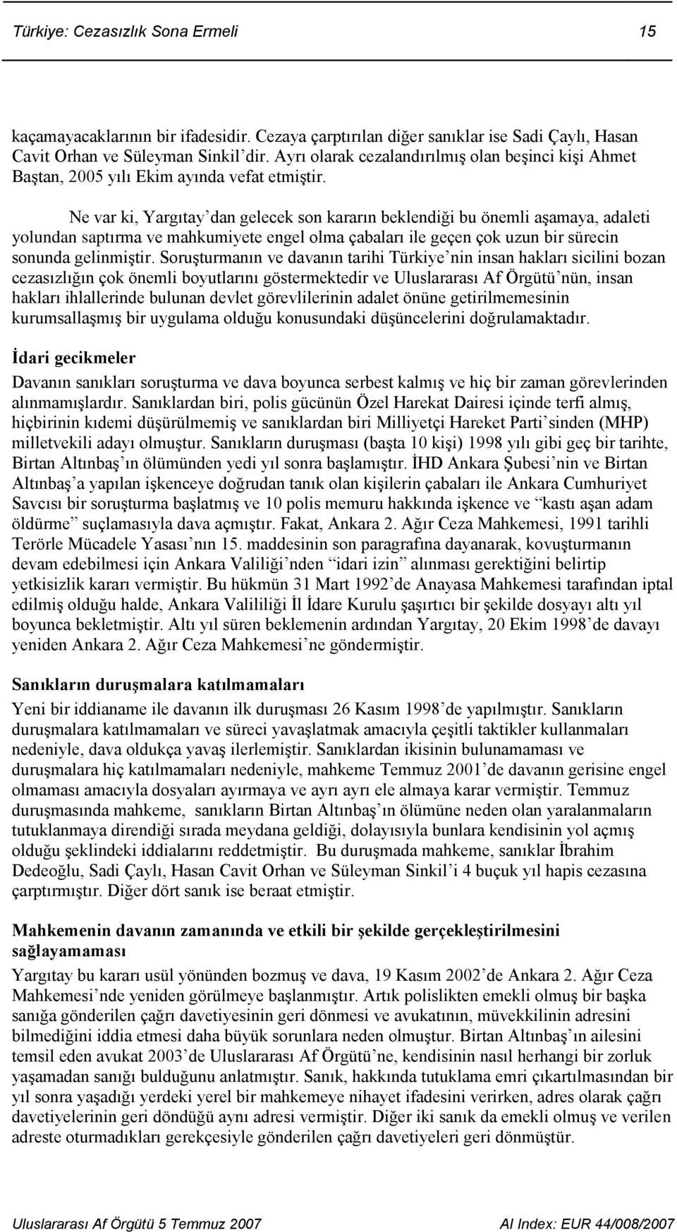 Ne var ki, Yargıtay dan gelecek son kararın beklendiği bu önemli aşamaya, adaleti yolundan saptırma ve mahkumiyete engel olma çabaları ile geçen çok uzun bir sürecin sonunda gelinmiştir.