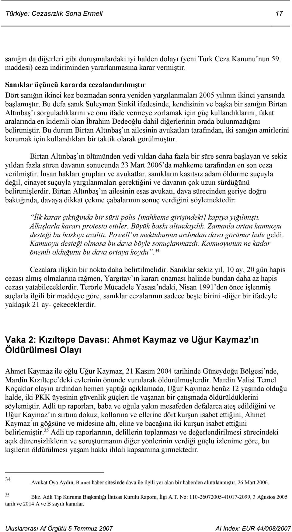 Bu defa sanık Süleyman Sinkil ifadesinde, kendisinin ve başka bir sanığın Birtan Altınbaş ı sorguladıklarını ve onu ifade vermeye zorlamak için güç kullandıklarını, fakat aralarında en kıdemli olan