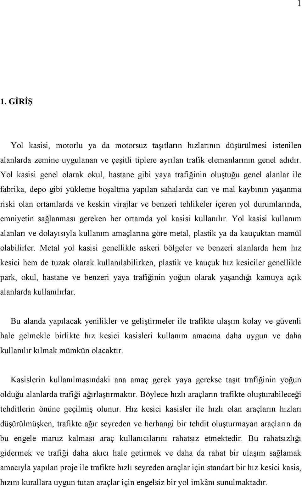 virajlar ve benzeri tehlikeler içeren yol durumlarında, emniyetin sağlanması gereken her ortamda yol kasisi kullanılır.