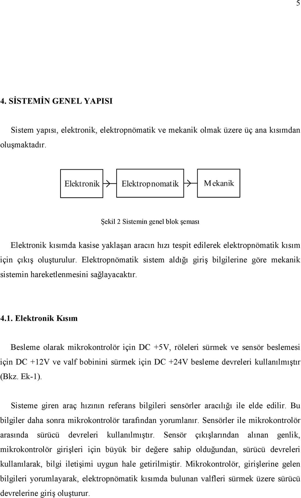 Elektropnömatik sistem aldığı giriş bilgilerine göre mekanik sistemin hareketlenmesini sağlayacaktır. 4.1.