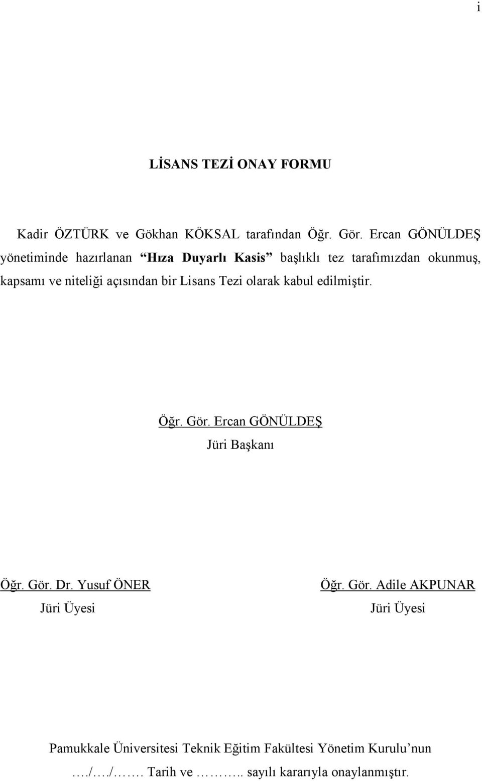 açısından bir Lisans Tezi olarak kabul edilmiştir. Öğr. Gör. Ercan GÖNÜLDEŞ Jüri Başkanı Öğr. Gör. Dr.