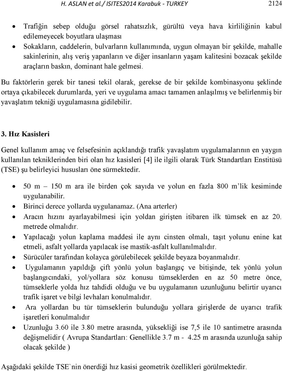 uygun olmayan bir şekilde, mahalle sakinlerinin, alış veriş yapanların ve diğer insanların yaşam kalitesini bozacak şekilde araçların baskın, dominant hale gelmesi.