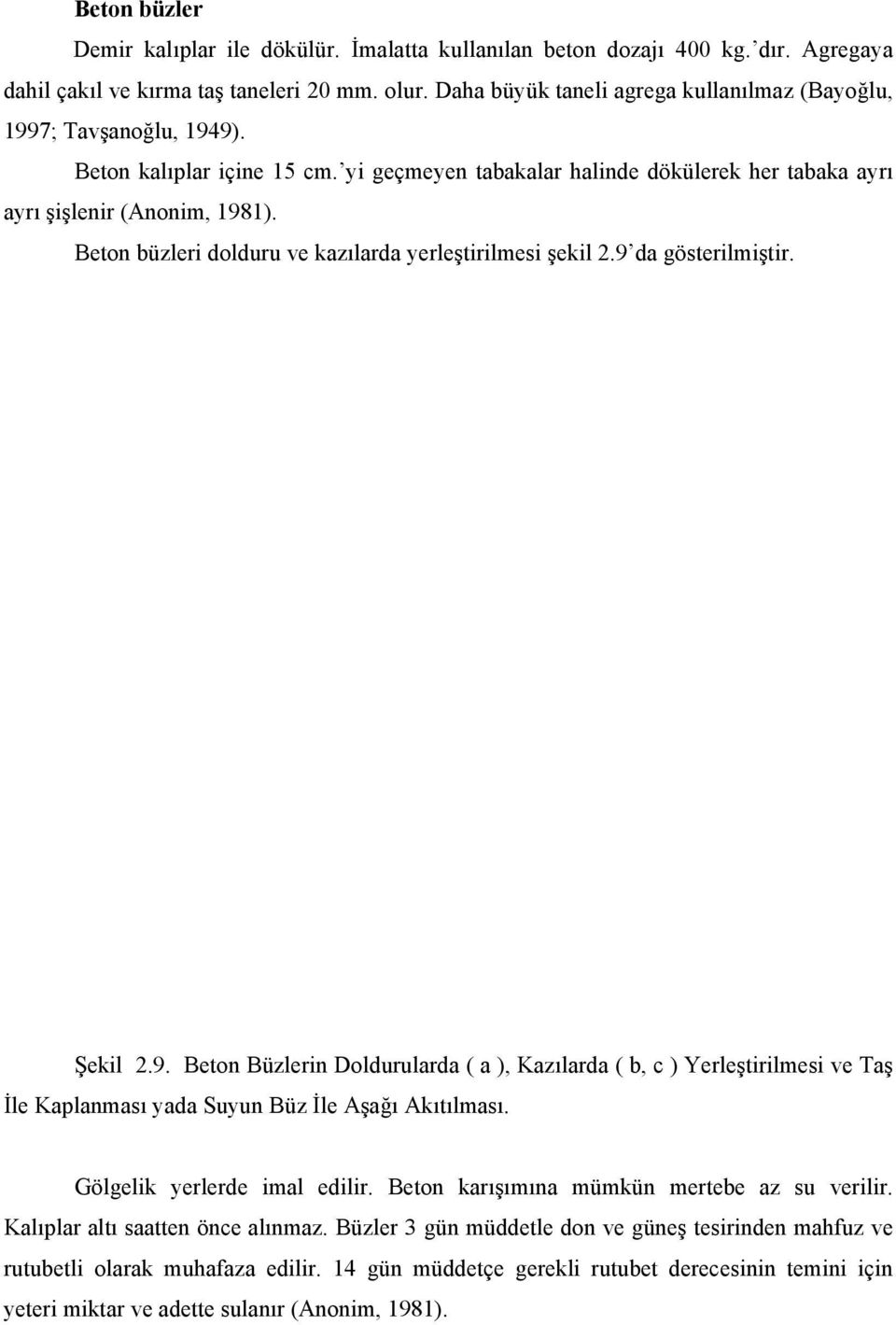 Beton büzleri dolduru ve kazılarda yerleştirilmesi şekil 2.9 da gösterilmiştir. Şekil 2.9. Beton Büzlerin Doldurularda ( a ), Kazılarda ( b, c ) Yerleştirilmesi ve Taş İle Kaplanması yada Suyun Büz İle Aşağı Akıtılması.