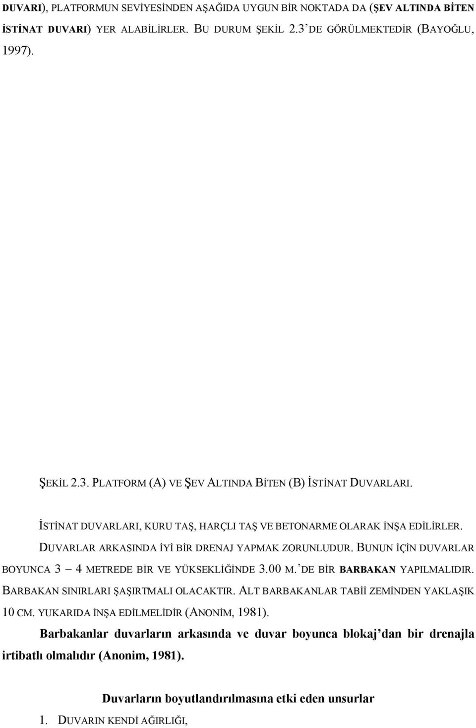 00 M. DE BİR BARBAKAN YAPILMALIDIR. BARBAKAN SINIRLARI ŞAŞIRTMALI OLACAKTIR. ALT BARBAKANLAR TABİİ ZEMİNDEN YAKLAŞIK 10 CM. YUKARIDA İNŞA EDİLMELİDİR (ANONİM, 1981).