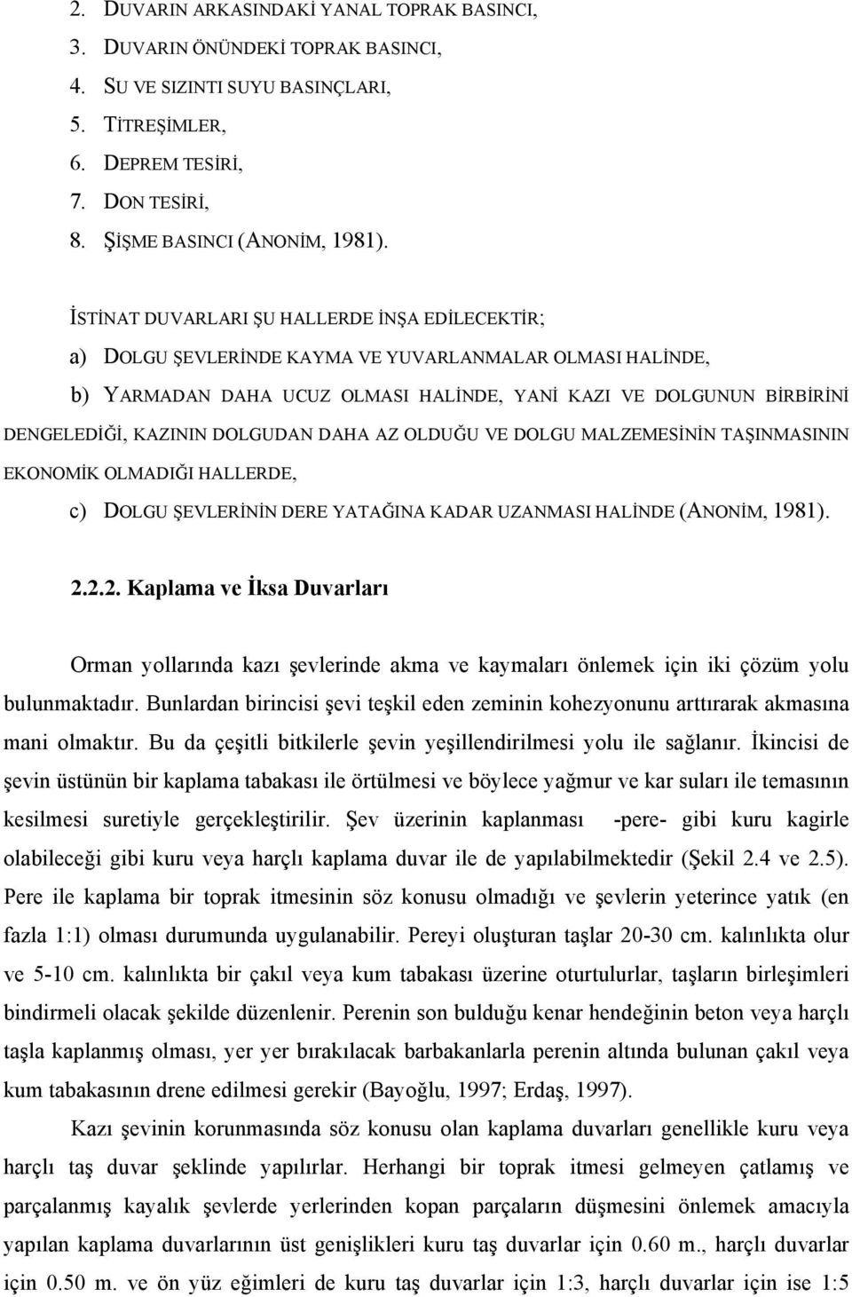 DOLGUDAN DAHA AZ OLDUĞU VE DOLGU MALZEMESİNİN TAŞINMASININ EKONOMİK OLMADIĞI HALLERDE, c) DOLGU ŞEVLERİNİN DERE YATAĞINA KADAR UZANMASI HALİNDE (ANONİM, 1981). ve 2.