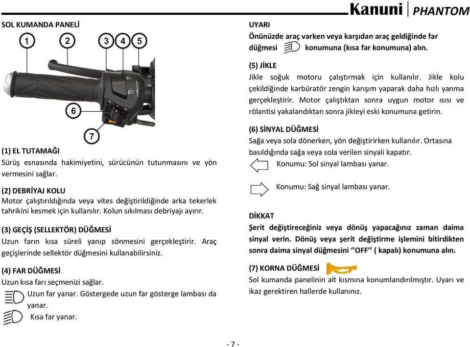 (1) EL TUTAMAĞI Sürüş esnasında hakimiyetini, sürücünün tutunmasını ve yön vermesini sağlar.