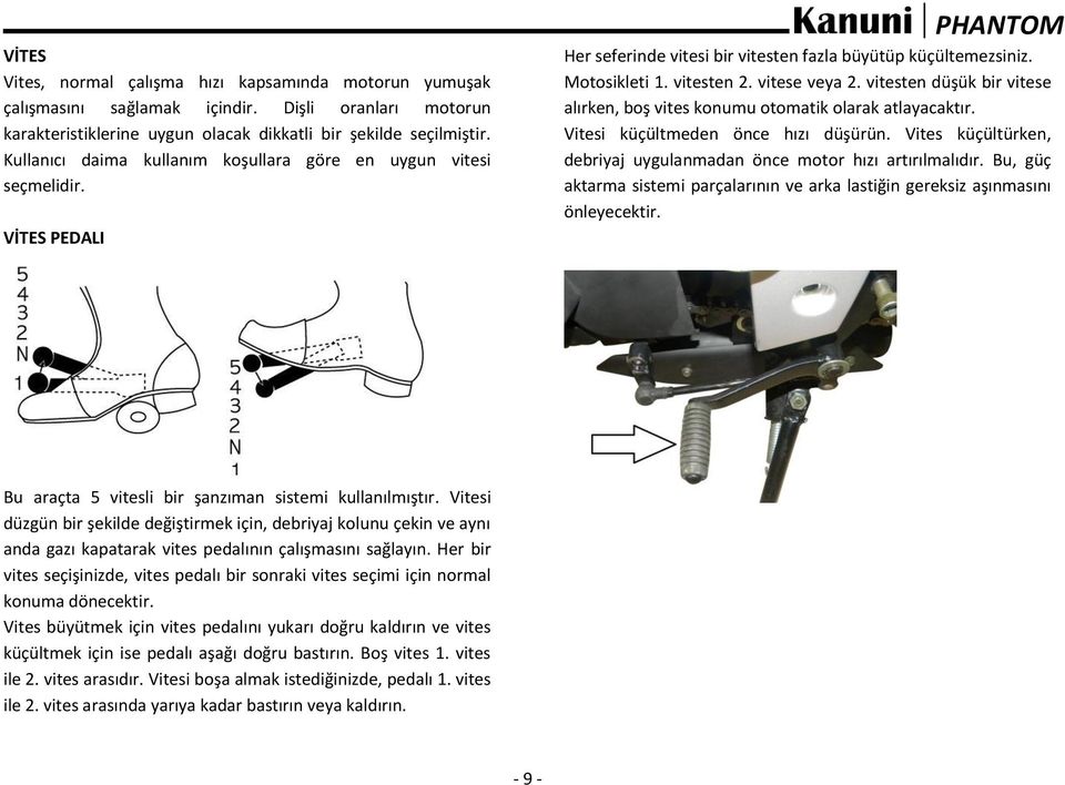 vitesten düşük bir vitese alırken, boş vites konumu otomatik olarak atlayacaktır. Vitesi küçültmeden önce hızı düşürün. Vites küçültürken, debriyaj uygulanmadan önce motor hızı artırılmalıdır.