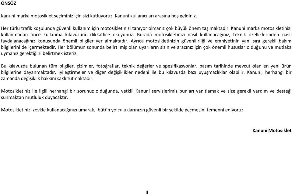 Burada motosikletinizi nasıl kullanacağınız, teknik özelliklerinden nasıl faydalanacağınız konusunda önemli bilgiler yer almaktadır.