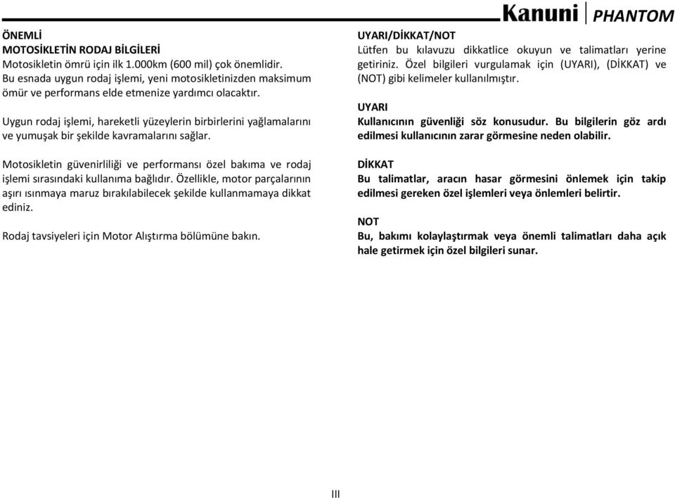 Uygun rodaj işlemi, hareketli yüzeylerin birbirlerini yağlamalarını ve yumuşak bir şekilde kavramalarını sağlar.