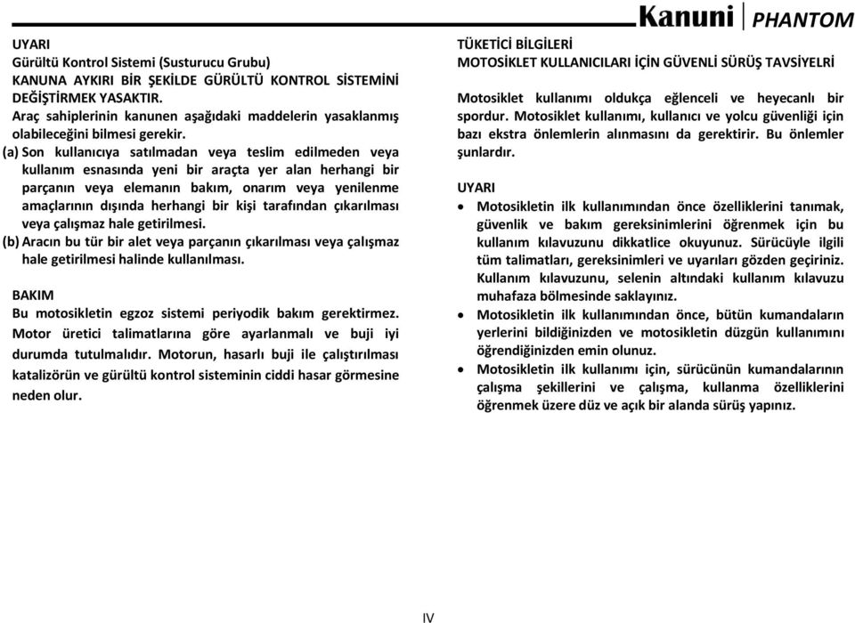 (a) Son kullanıcıya satılmadan veya teslim edilmeden veya kullanım esnasında yeni bir araçta yer alan herhangi bir parçanın veya elemanın bakım, onarım veya yenilenme amaçlarının dışında herhangi bir