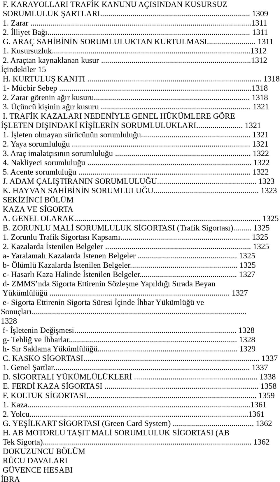 TRAFİK KAZALARI NEDENİYLE GENEL HÜKÜMLERE GÖRE İŞLETEN DIŞINDAKİ KİŞİLERİN SORUMLULUKLARI... 1321 1. İşleten olmayan sürücünün sorumluluğu... 1321 2. Yaya sorumluluğu... 1321 3.