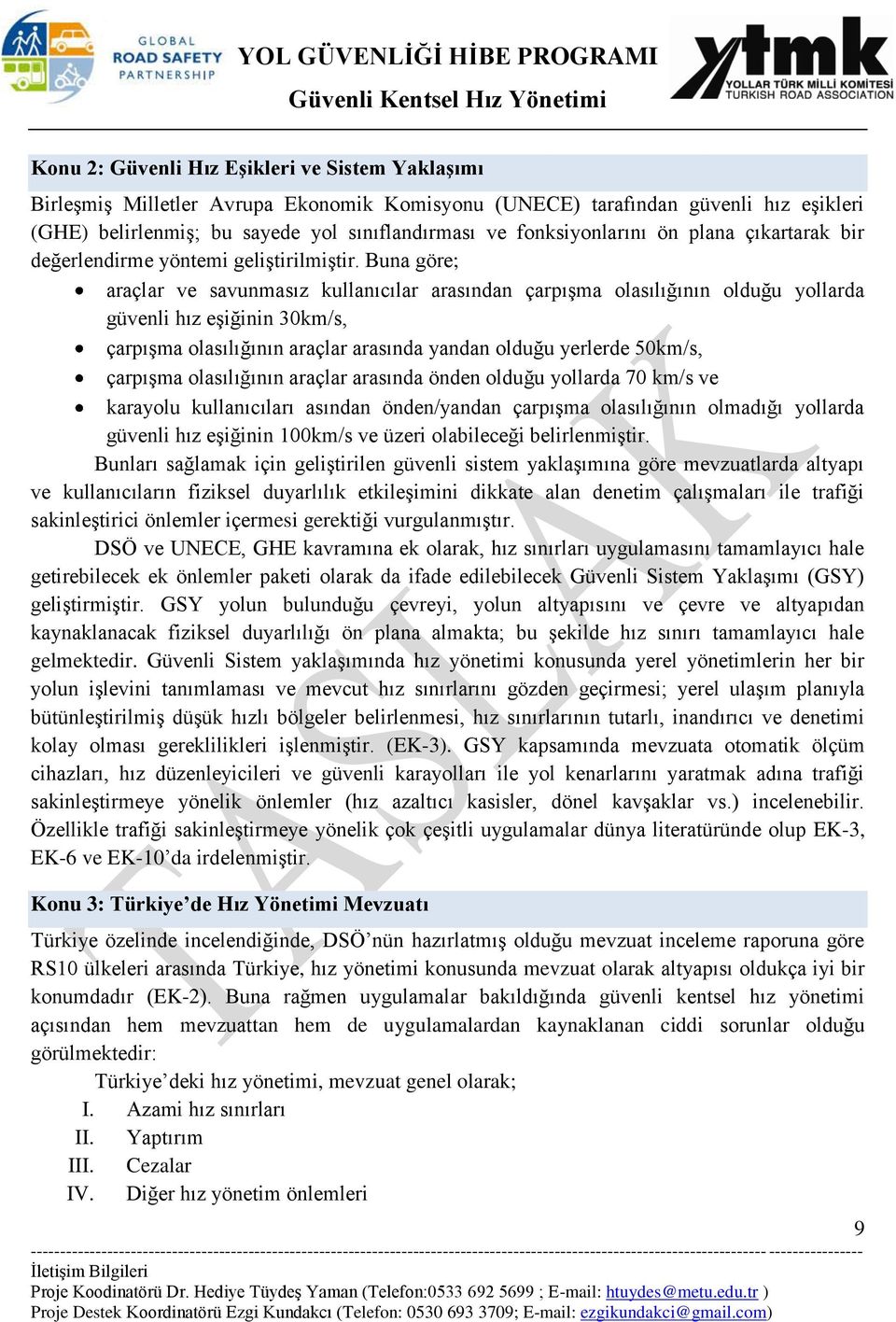 Buna göre; araçlar ve savunmasız kullanıcılar arasından çarpışma olasılığının olduğu yollarda güvenli hız eşiğinin 30km/s, çarpışma olasılığının araçlar arasında yandan olduğu yerlerde 50km/s,