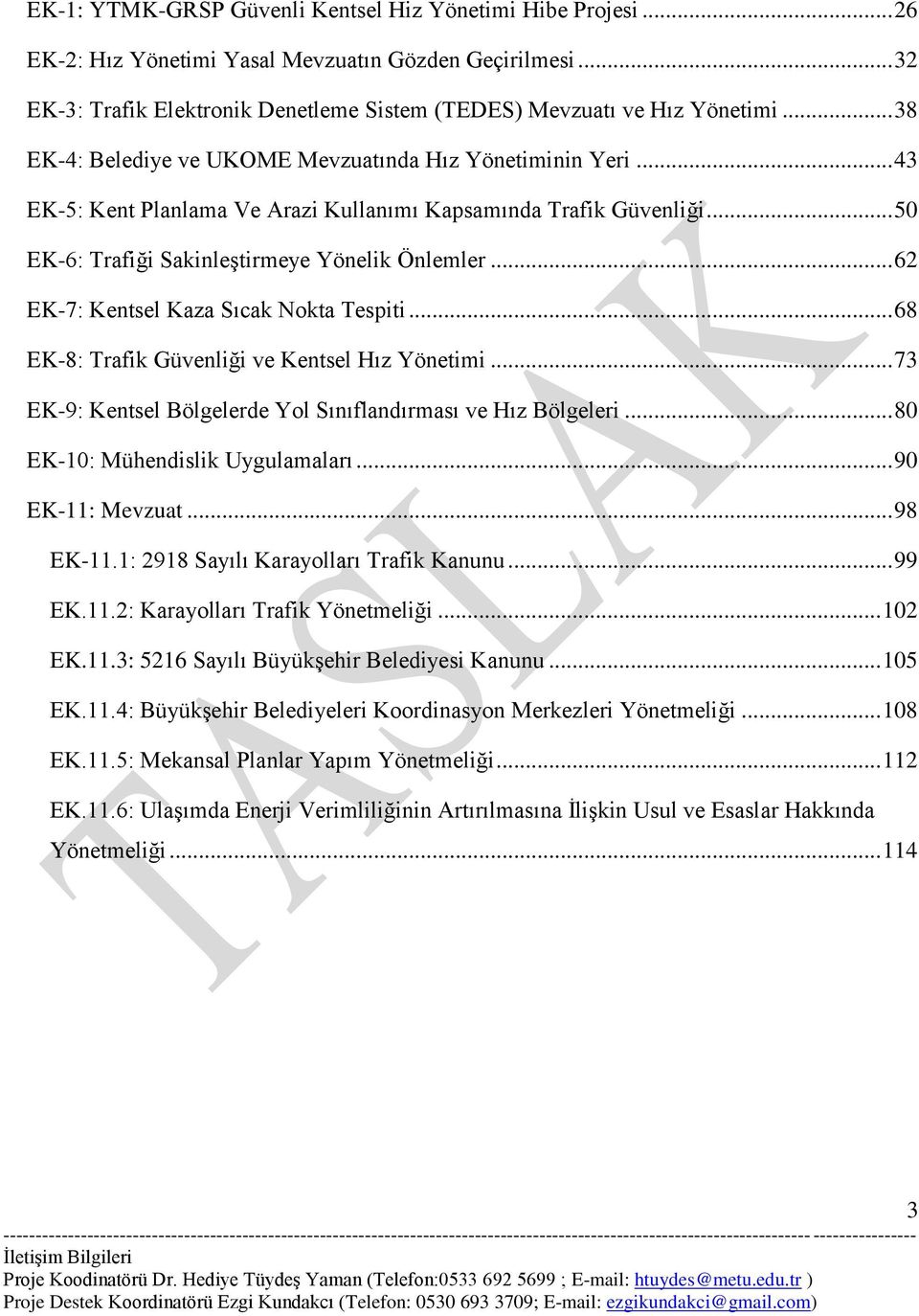 .. 62 EK-7: Kentsel Kaza Sıcak Nokta Tespiti... 68 EK-8: Trafik Güvenliği ve Kentsel Hız Yönetimi... 73 EK-9: Kentsel Bölgelerde Yol Sınıflandırması ve Hız Bölgeleri.