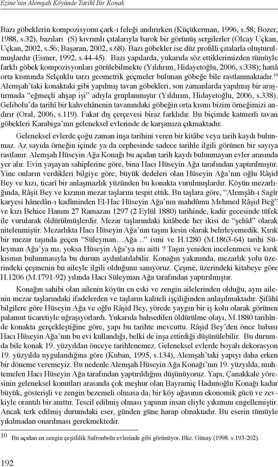 44-45). Bazı yapılarda, yukarıda söz ettiklerimizden tümüyle farklı göbek kompozisyonları görülebilmekte (Yıldırım, Hidayetoğlu, 2006, s.