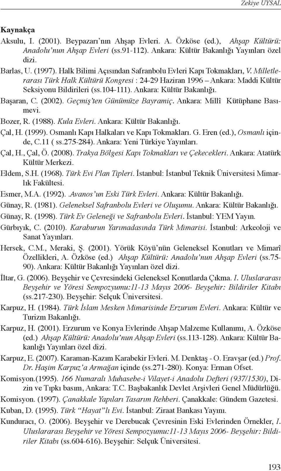 Ankara: Kültür Bakanlığı. Başaran, C. (2002). Geçmiş ten Günümüze Bayramiç. Ankara: Millî Kütüphane Basımevi. Bozer, R. (1988). Kula Evleri. Ankara: Kültür Bakanlığı. Çal, H. (1999).