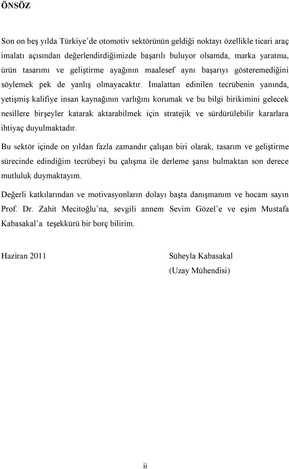 İmalattan edinilen tecrübenin yanında, yetişmiş kalifiye insan kaynağının varlığını korumak ve bu bilgi birikimini gelecek nesillere birşeyler katarak aktarabilmek için stratejik ve sürdürülebilir