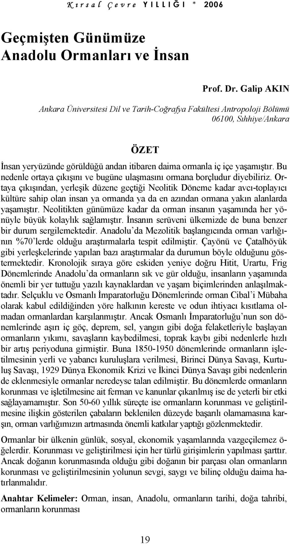 Bu nedenle ortaya çıkışını ve bugüne ulaşmasını ormana borçludur diyebiliriz.