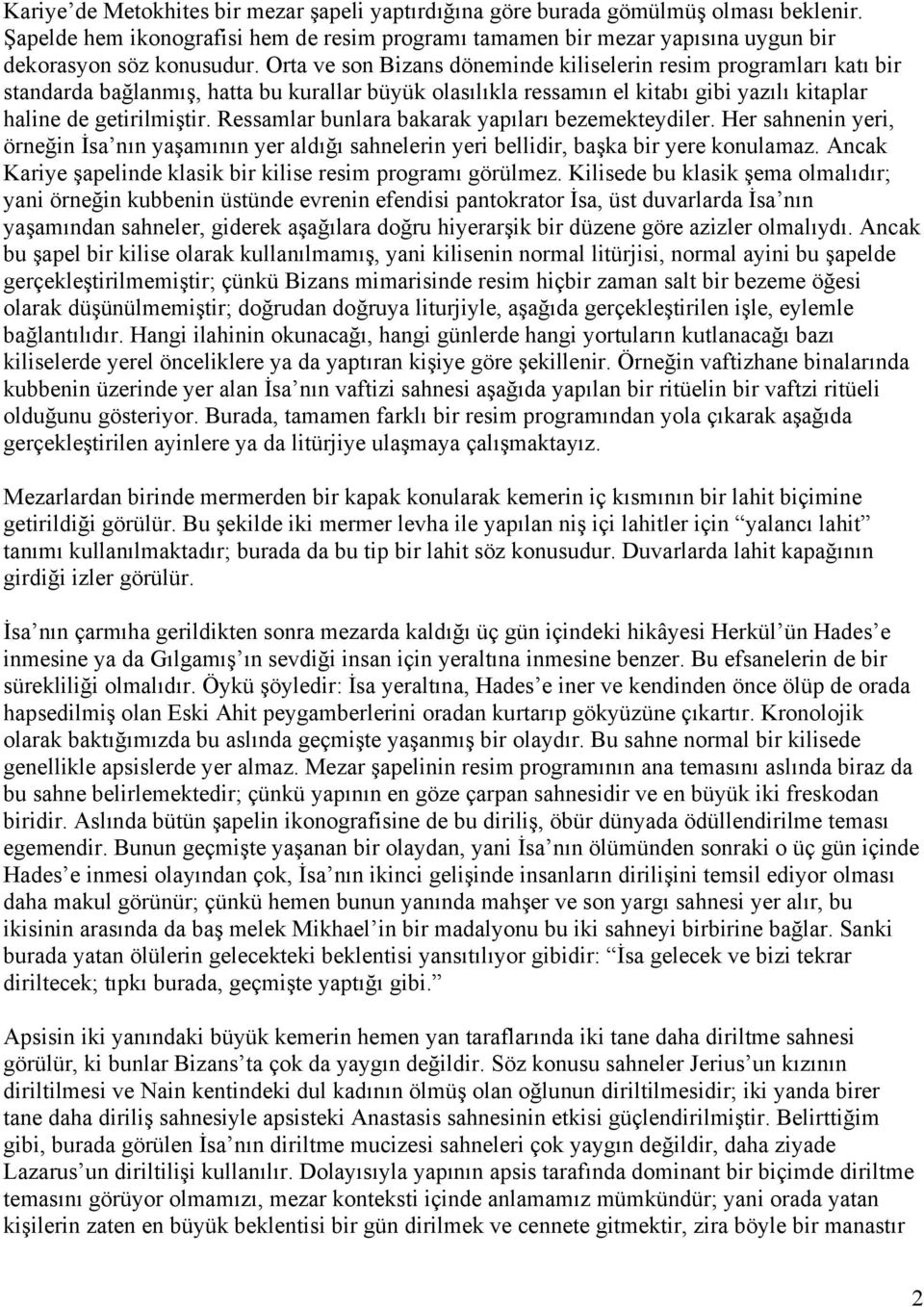 Ressamlar bunlara bakarak yapıları bezemekteydiler. Her sahnenin yeri, örneğin İsa nın yaşamının yer aldığı sahnelerin yeri bellidir, başka bir yere konulamaz.