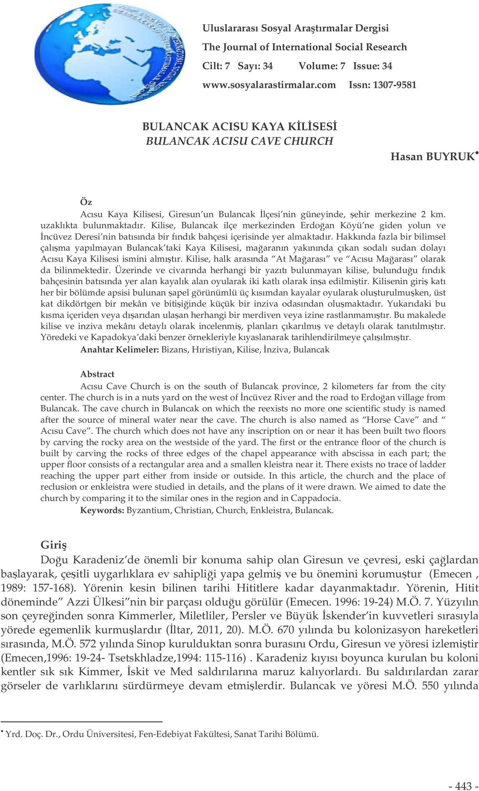 Kilise, Bulancak ilçe merkezinden Erdoan Köyü ne giden yolun ve ncüvez Deresi nin batısında bir fındık bahçesi içerisinde yer almaktadır.