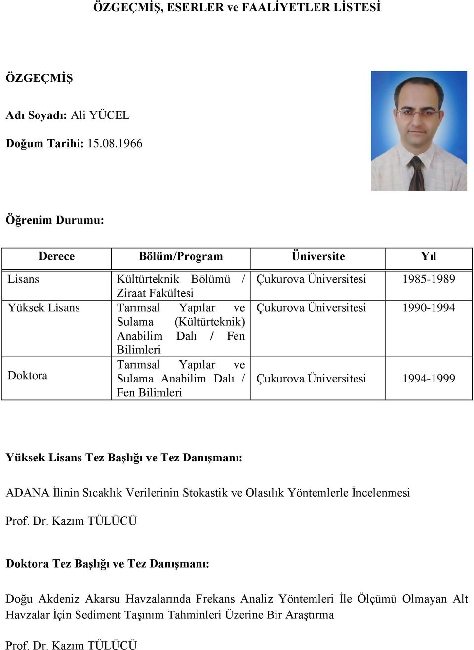 Tarımsal Yapılar ve Sulama Anabilim Dalı / Fen Bilimleri Çukurova Üniversitesi 1985-1989 Çukurova Üniversitesi 1990-1994 Çukurova Üniversitesi 1994-1999 Yüksek Lisans Tez Başlığı ve Tez Danışmanı: