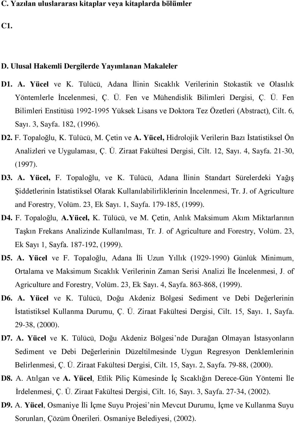 6, Sayı. 3, Sayfa. 182, (1996). D2. F. Topaloğlu, K. Tülücü, M. Çetin ve A. Yücel, Hidrolojik Verilerin Bazı İstatistiksel Ön Analizleri ve Uygulaması, Ç. Ü. Ziraat Fakültesi Dergisi, Cilt. 12, Sayı.